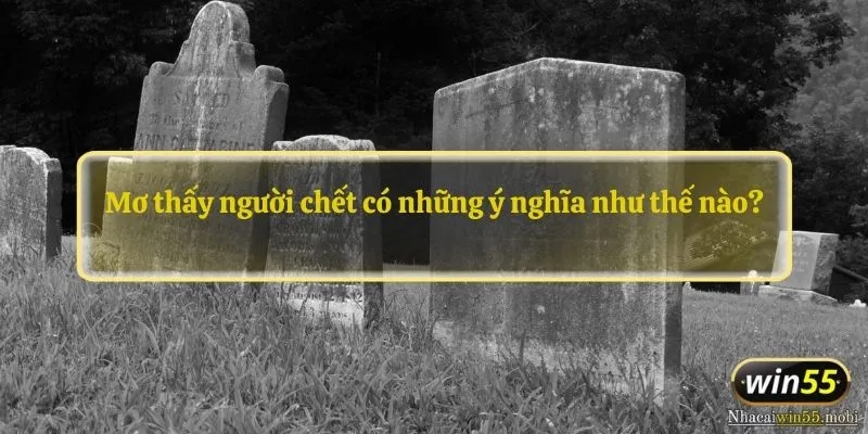 Mơ thấy người chết có những ý nghĩa như thế nào?