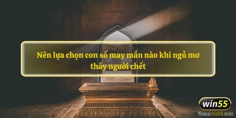 Nên lựa chọn con số may mắn nào khi ngủ mơ thấy người chết