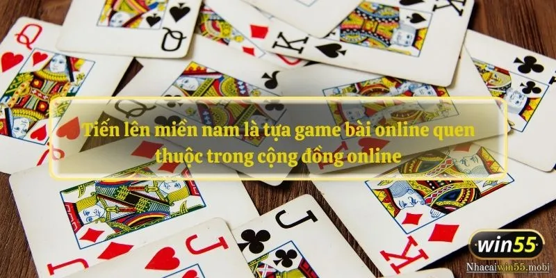 Tiến lên miền nam là tựa game bài online quen thuộc trong cộng đồng online