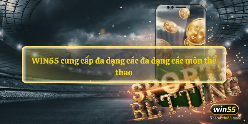 WIN55 cung cấp đa dạng các đa dạng các môn thể thao