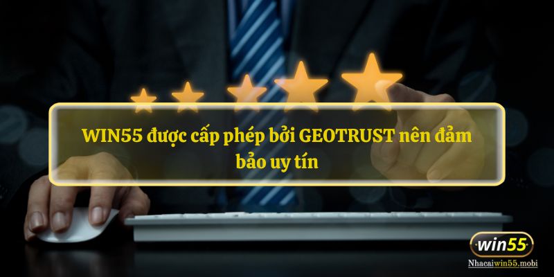 WIN55 được cấp phép bởi GEOTRUST nên đảm bảo uy tín